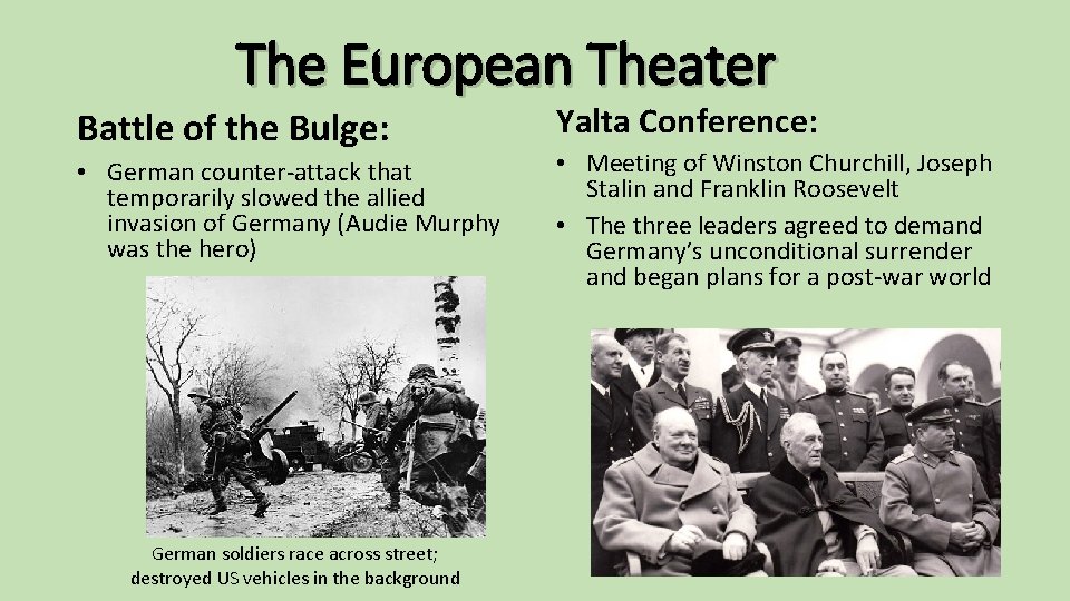 The European Theater Battle of the Bulge: • German counter-attack that temporarily slowed the