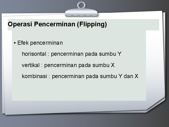 Operasi Pencerminan (Flipping) • Efek pencerminan horisontal : pencerminan pada sumbu Y vertikal :