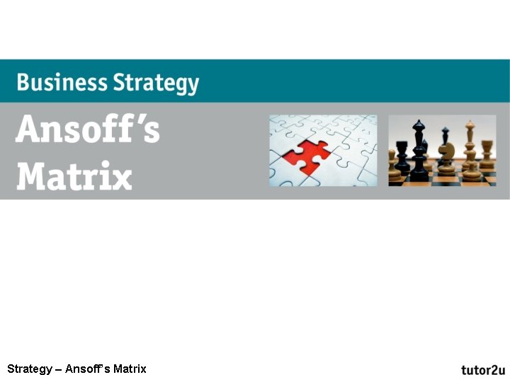 Strategy – Ansoff’s Matrix 