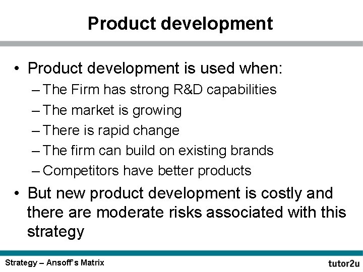 Product development • Product development is used when: – The Firm has strong R&D