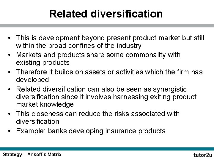 Related diversification • This is development beyond present product market but still within the