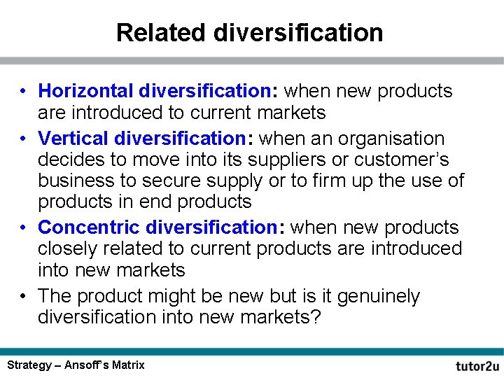 Related diversification • Horizontal diversification: when new products are introduced to current markets •