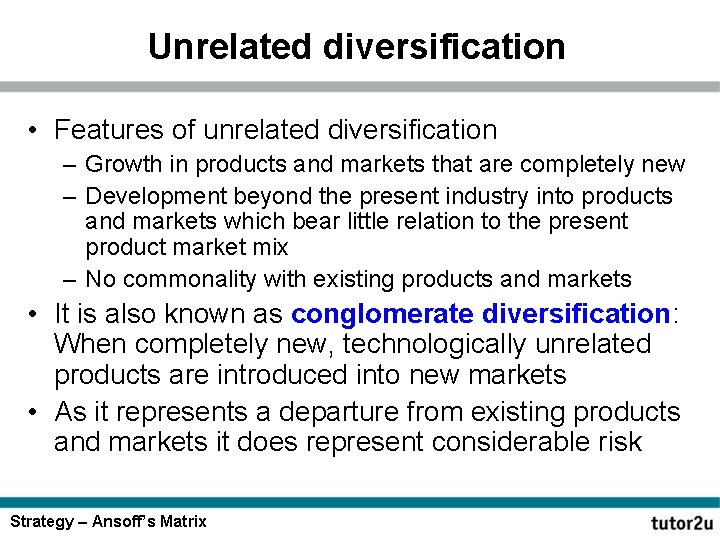 Unrelated diversification • Features of unrelated diversification – Growth in products and markets that