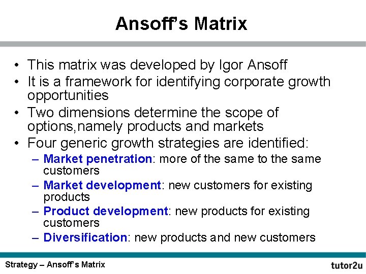 Ansoff’s Matrix • This matrix was developed by Igor Ansoff • It is a
