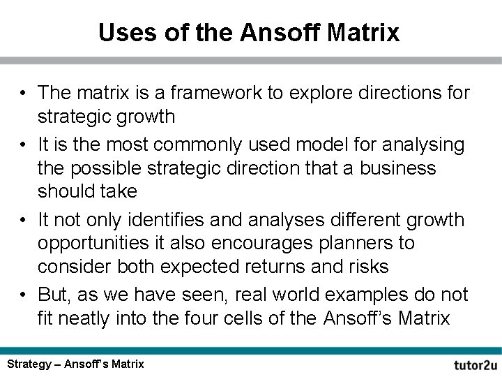 Uses of the Ansoff Matrix • The matrix is a framework to explore directions