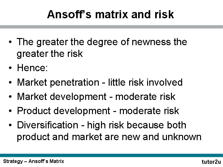 Ansoff’s matrix and risk • The greater the degree of newness the greater the
