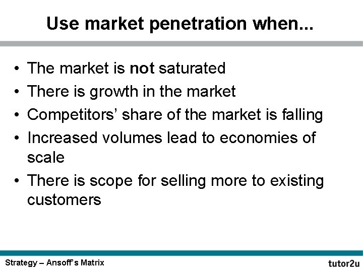 Use market penetration when. . . • • The market is not saturated There