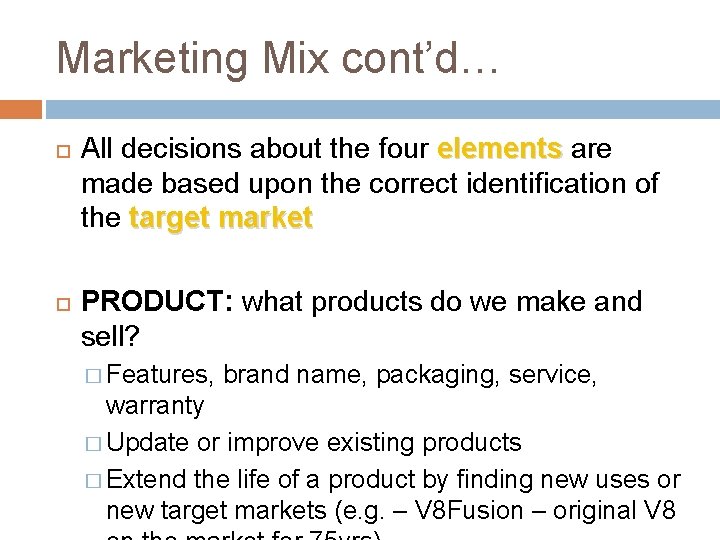 Marketing Mix cont’d… All decisions about the four elements are made based upon the