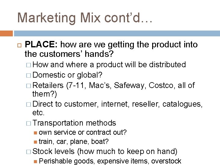 Marketing Mix cont’d… PLACE: how are we getting the product into the customers’ hands?