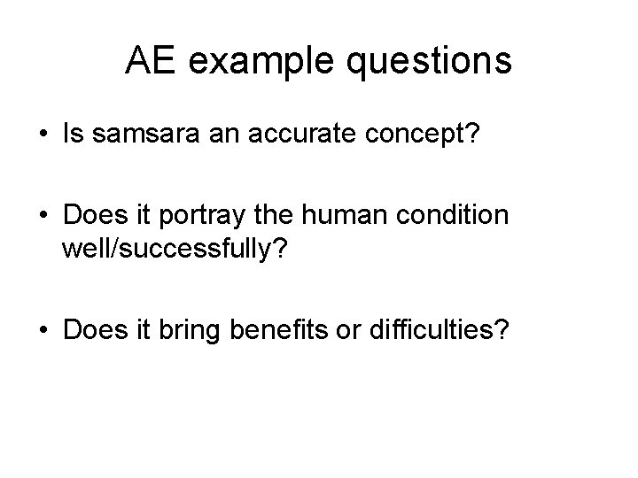 AE example questions • Is samsara an accurate concept? • Does it portray the