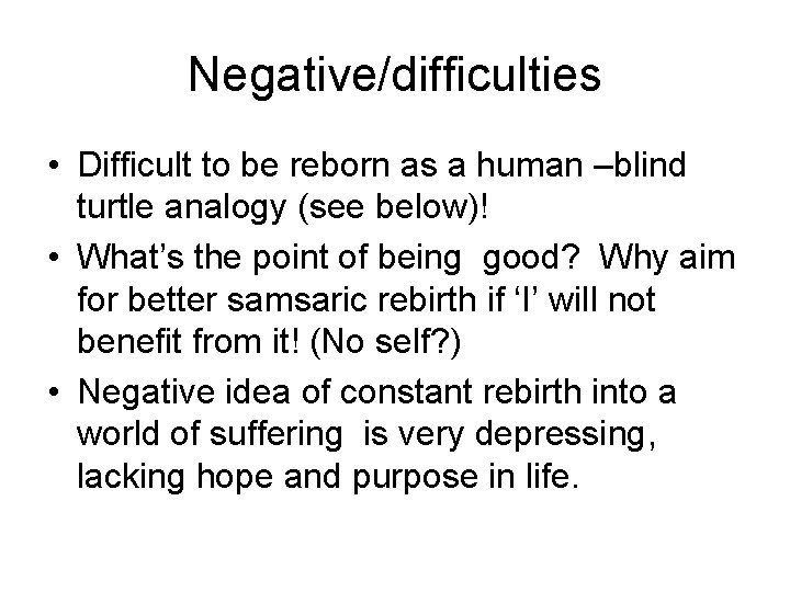 Negative/difficulties • Difficult to be reborn as a human –blind turtle analogy (see below)!