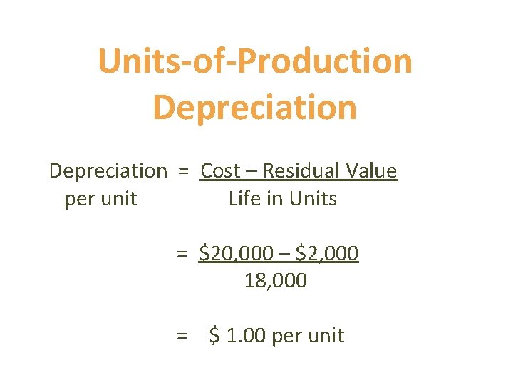 Units-of-Production Depreciation = Cost – Residual Value per unit Life in Units = $20,