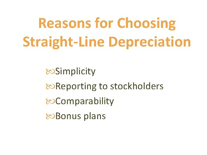 Reasons for Choosing Straight-Line Depreciation Simplicity Reporting to stockholders Comparability Bonus plans 