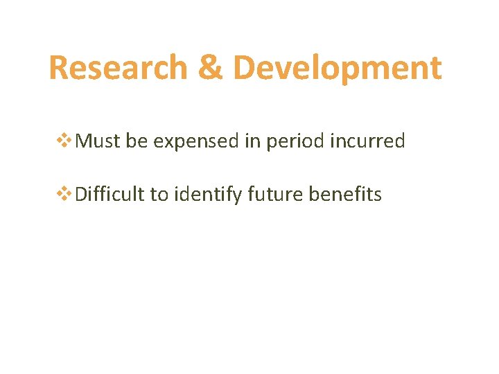 Research & Development v. Must be expensed in period incurred v. Difficult to identify