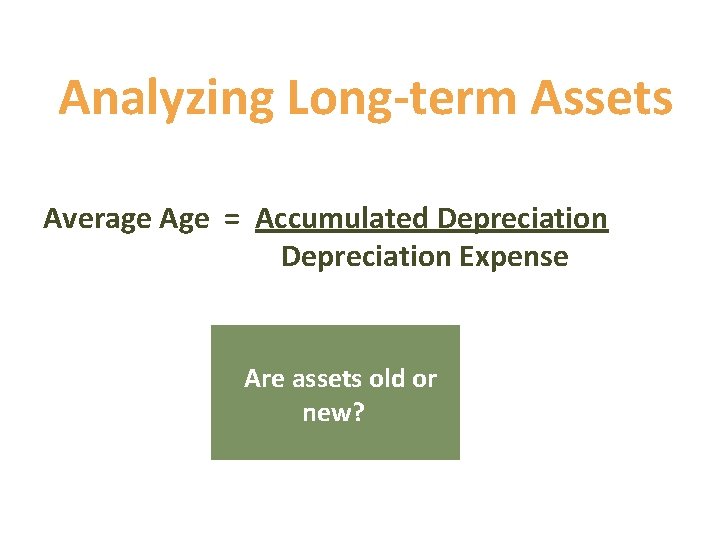 Analyzing Long-term Assets Average Age = Accumulated Depreciation Expense Are assets old or new?