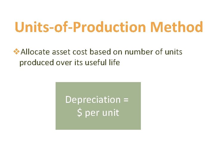 Units-of-Production Method v. Allocate asset cost based on number of units produced over its