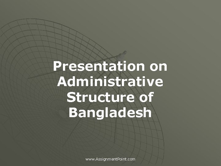 Presentation on Administrative Structure of Bangladesh www. Assignment. Point. com 
