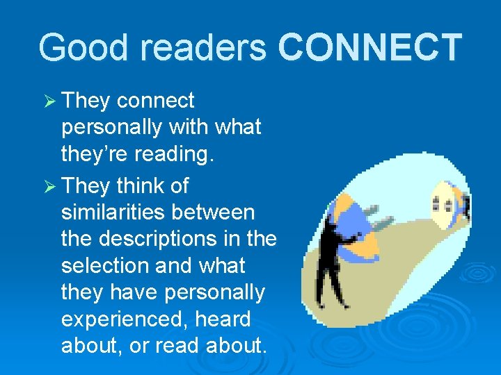 Good readers CONNECT Ø They connect personally with what they’re reading. Ø They think