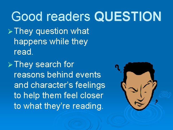 Good readers QUESTION Ø They question what happens while they read. Ø They search