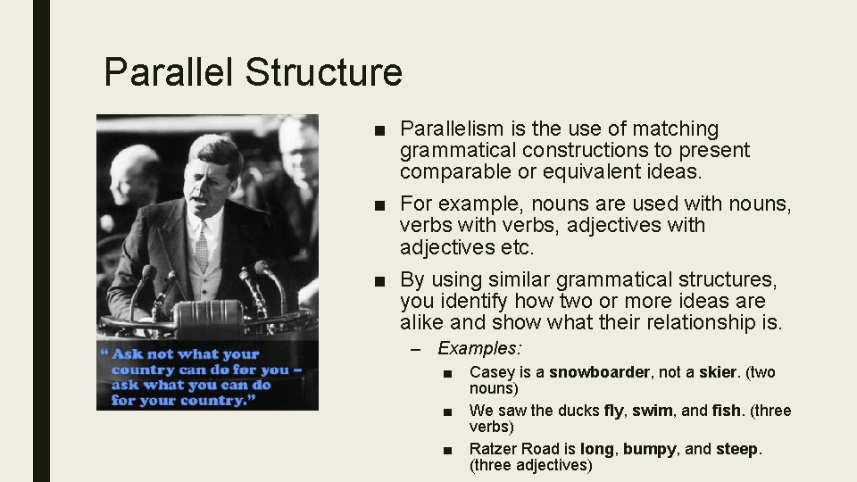 Parallel Structure ■ Parallelism is the use of matching grammatical constructions to present comparable