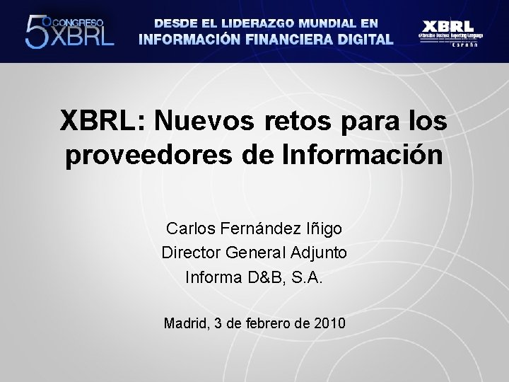 XBRL: Nuevos retos para los proveedores de Información Carlos Fernández Iñigo Director General Adjunto