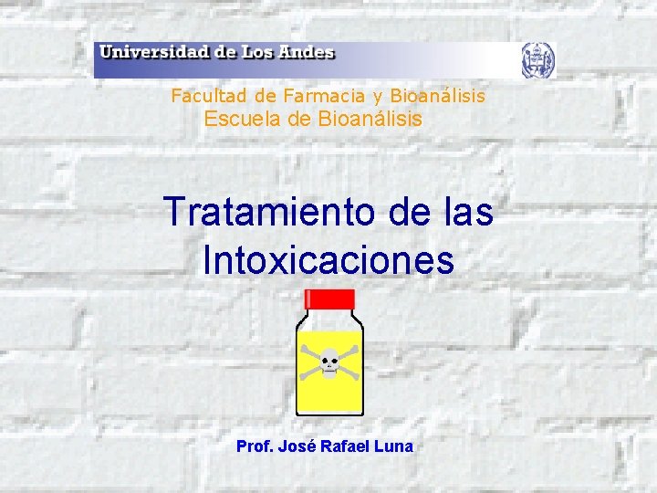 Facultad de Farmacia y Bioanálisis Escuela de Bioanálisis Tratamiento de las Intoxicaciones Prof. José