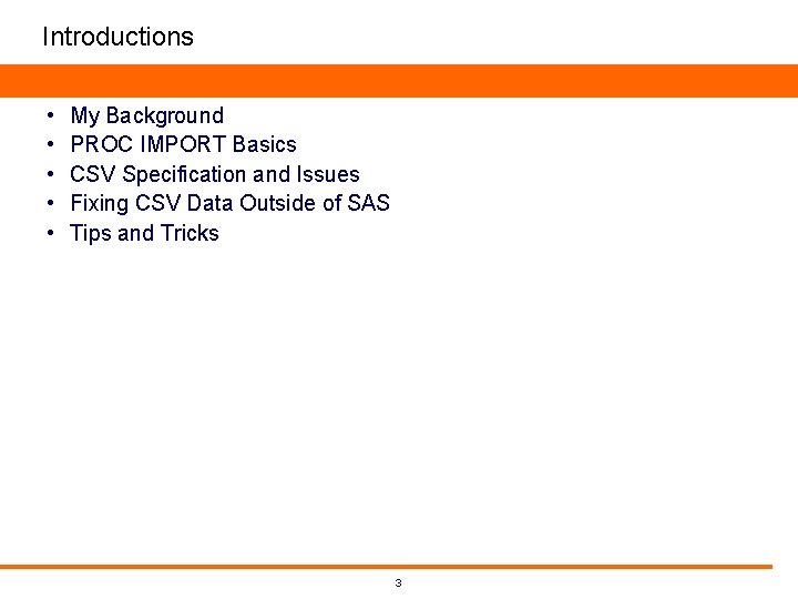 Introductions • • • My Background PROC IMPORT Basics CSV Specification and Issues Fixing Introductions • • • My Background PROC IMPORT Basics CSV Specification and Issues Fixing
