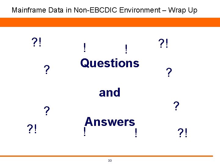 Mainframe Data in Non-EBCDIC Environment – Wrap Up ? ! ? ! ! Questions Mainframe Data in Non-EBCDIC Environment – Wrap Up ? ! ? ! ! Questions