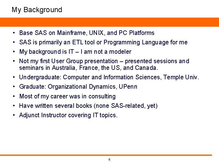My Background • Base SAS on Mainframe, UNIX, and PC Platforms • SAS is My Background • Base SAS on Mainframe, UNIX, and PC Platforms • SAS is