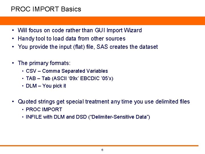 PROC IMPORT Basics • Will focus on code rather than GUI Import Wizard • PROC IMPORT Basics • Will focus on code rather than GUI Import Wizard •