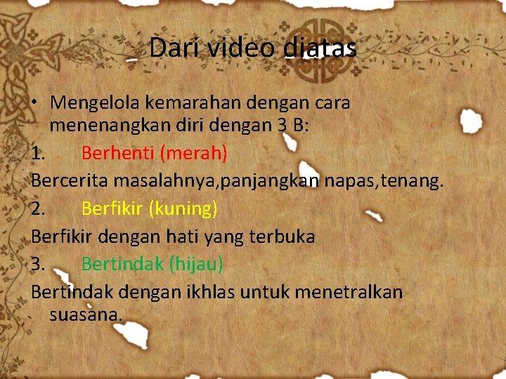 Dari video diatas • Mengelola kemarahan dengan cara menenangkan diri dengan 3 B: 1.