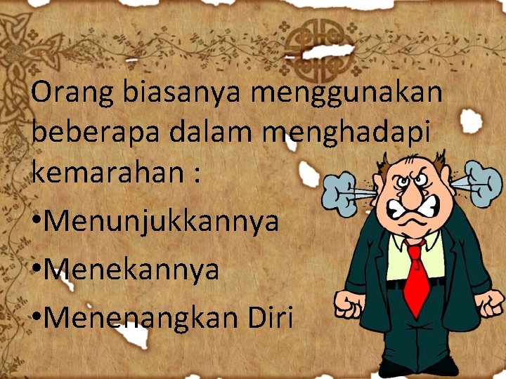 Orang biasanya menggunakan beberapa dalam menghadapi kemarahan : • Menunjukkannya • Menenangkan Diri 