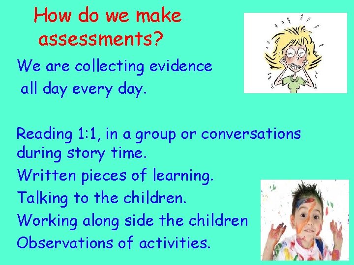 How do we make assessments? We are collecting evidence all day every day. Reading