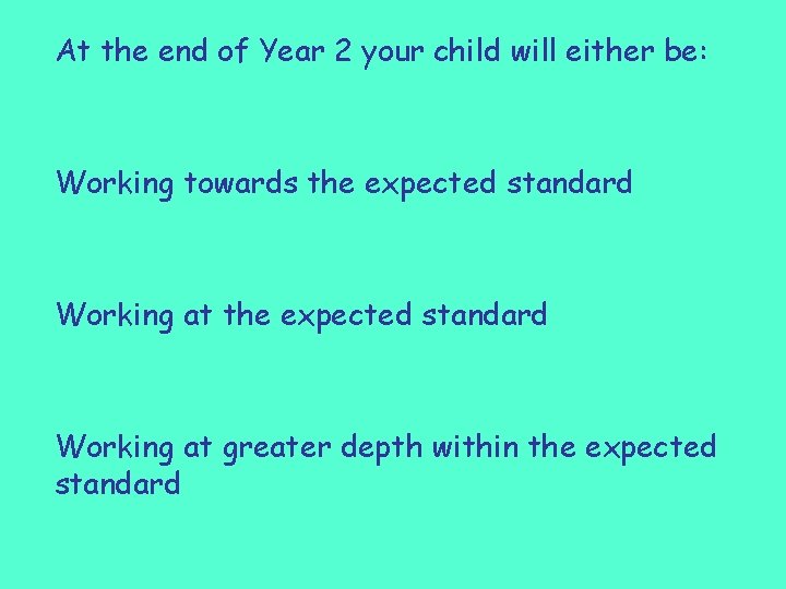 At the end of Year 2 your child will either be: Working towards the