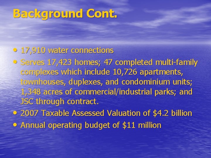 Background Cont. • 17, 910 water connections • Serves 17, 423 homes; 47 completed