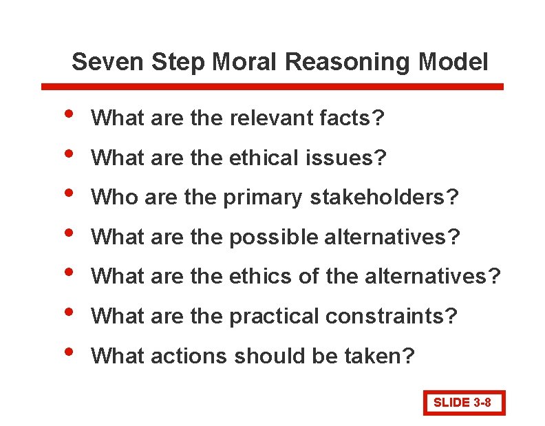 Seven Step Moral Reasoning Model • • What are the relevant facts? What are