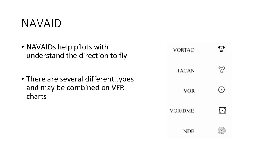 NAVAID • NAVAIDs help pilots with understand the direction to fly • There are