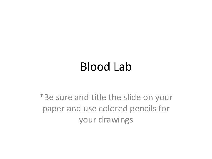 Blood Lab *Be sure and title the slide on your paper and use colored