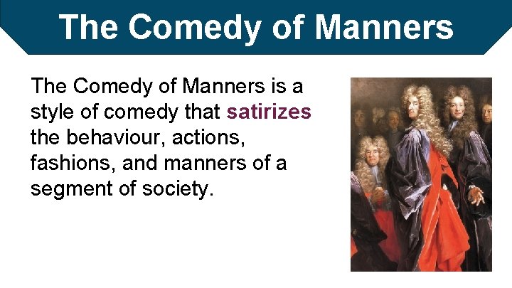 The Comedy of Manners is a style of