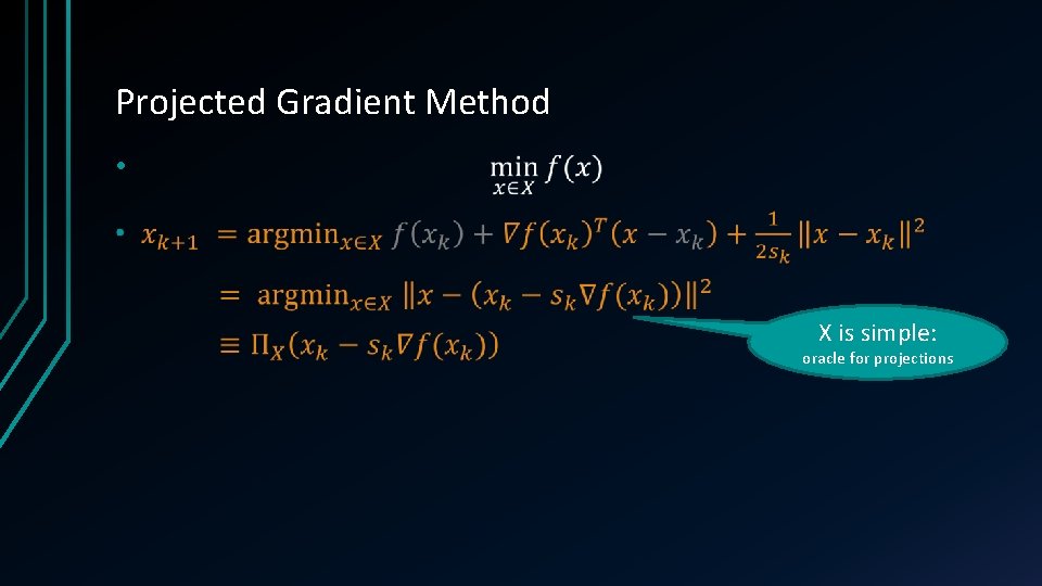 Projected Gradient Method • X is simple: oracle for projections Projected Gradient Method • X is simple: oracle for projections