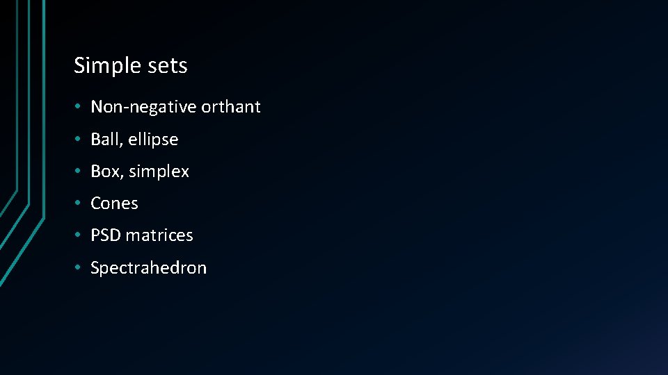 Simple sets • Non-negative orthant • Ball, ellipse • Box, simplex • Cones • Simple sets • Non-negative orthant • Ball, ellipse • Box, simplex • Cones •
