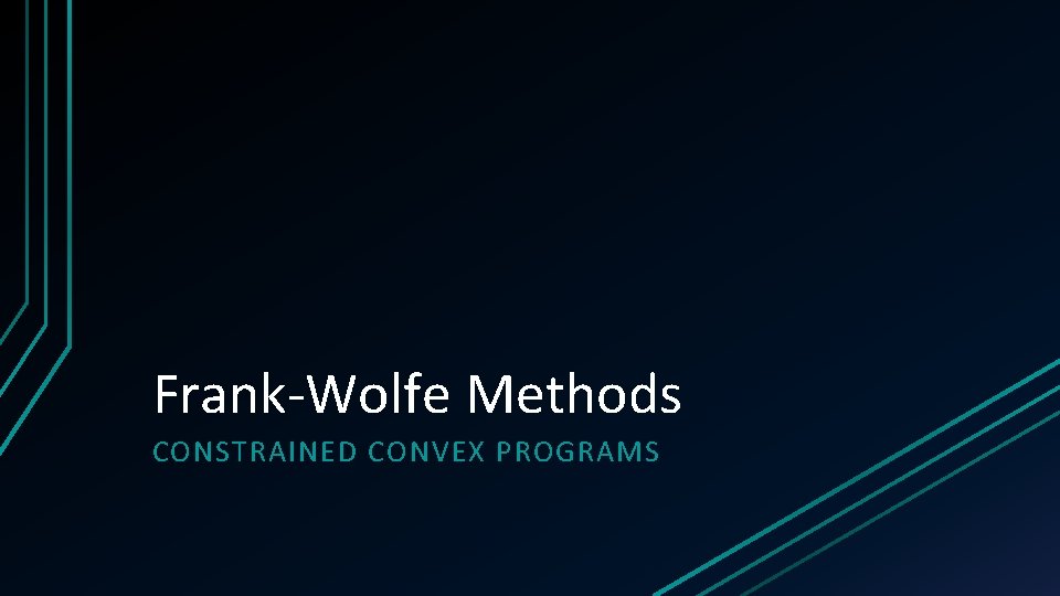 Frank-Wolfe Methods CONSTRAINED CONVEX PROGRAMS Frank-Wolfe Methods CONSTRAINED CONVEX PROGRAMS