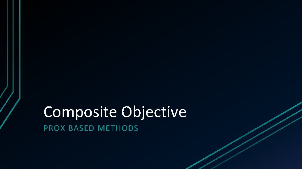 Composite Objective PROX BASED METHODS Composite Objective PROX BASED METHODS