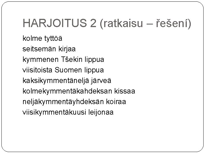 HARJOITUS 2 (ratkaisu – řešení) kolme tyttöä seitsemän kirjaa kymmenen Tšekin lippua viisitoista Suomen