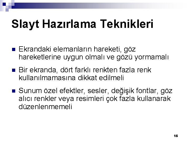 Slayt Hazırlama Teknikleri n Ekrandaki elemanların hareketi, göz hareketlerine uygun olmalı ve gözü yormamalı