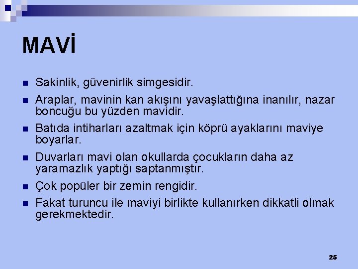 MAVİ n n n Sakinlik, güvenirlik simgesidir. Araplar, mavinin kan akışını yavaşlattığına inanılır, nazar