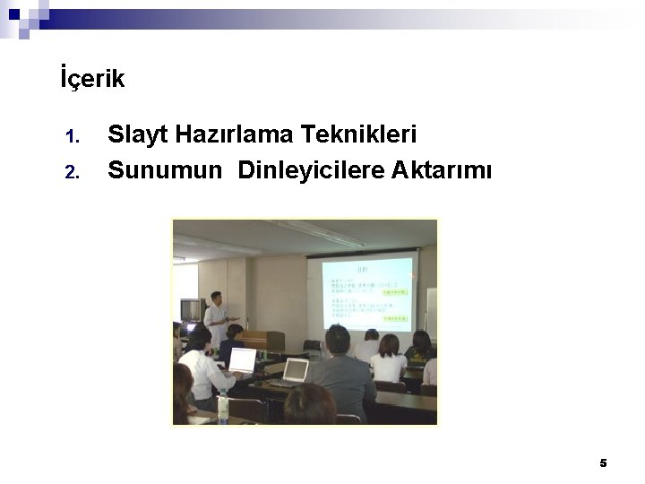 İçerik 1. 2. Slayt Hazırlama Teknikleri Sunumun Dinleyicilere Aktarımı 5 