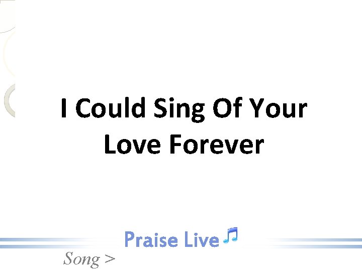 I Could Sing Of Your Love Forever Song > 