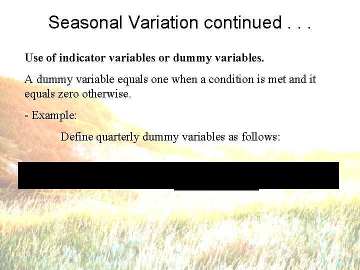 Seasonal Variation continued. . . Use of indicator variables or dummy variables. A dummy