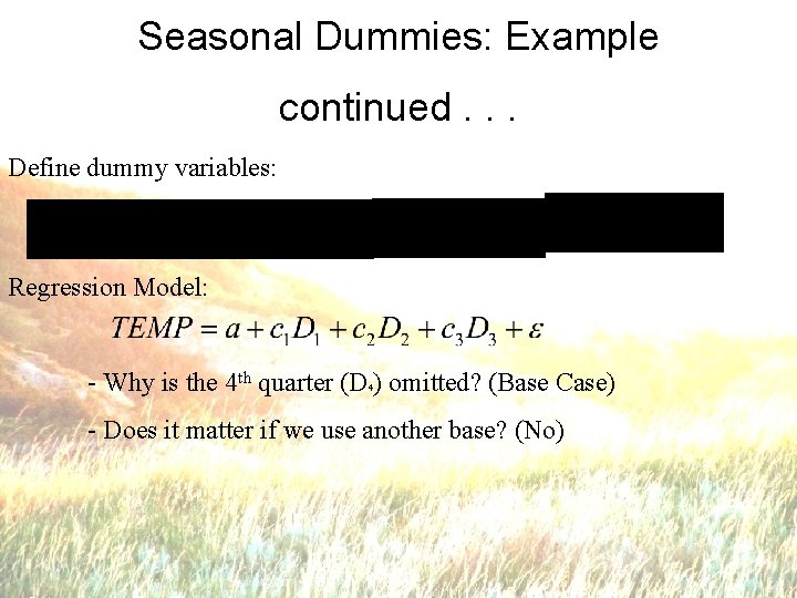 Seasonal Dummies: Example continued. . . Define dummy variables: Regression Model: - Why is